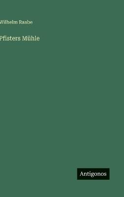 Pfisters Mühle - Wilhelm Raabe - cover