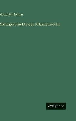 Naturgeschichte des Pflanzenreichs - Moritz Willkomm - cover