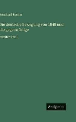 Die deutsche Bewegung von 1848 und die gegenwärtige: Zweiter Theil - Bernhard Becker - cover