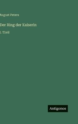 Der Ring der Kaiserin: I. Theil - August Peters - cover