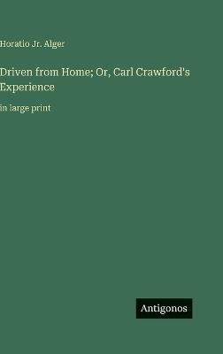 Driven from Home; Or, Carl Crawford's Experience: in large print - Horatio Alger - cover