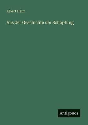 Aus der Geschichte der Schöpfung - Albert Heim - cover