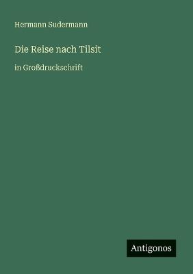 Die Reise nach Tilsit: in Großdruckschrift - Hermann Sudermann - cover