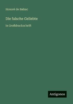Die falsche Geliebte: in Großdruckschrift - Honoré de Balzac - cover