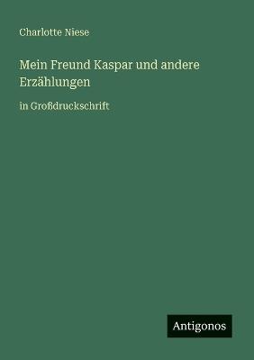 Mein Freund Kaspar und andere Erzählungen: in Großdruckschrift - Charlotte Niese - cover