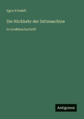 Die Rückkehr der Zeitmaschine: in Großdruckschrift - Egon Friedell - cover