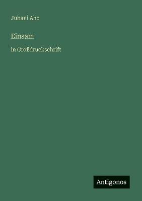 Einsam: in Großdruckschrift - Juhani Aho - cover