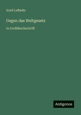 Gegen das Weltgesetz: in Großdruckschrift - Kurd Laßwitz - cover