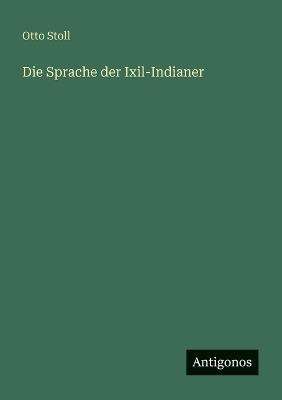 Die Sprache der Ixil-Indianer - Otto Stoll - cover