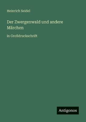 Der Zwergenwald und andere Märchen: in Großdruckschrift - Heinrich Seidel - cover