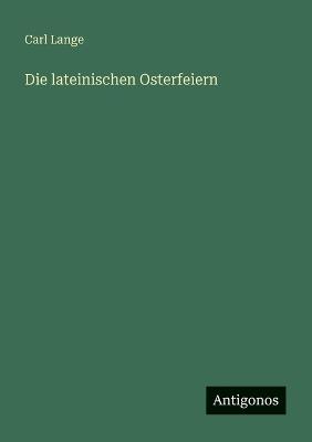 Die lateinischen Osterfeiern - Carl Lange - cover