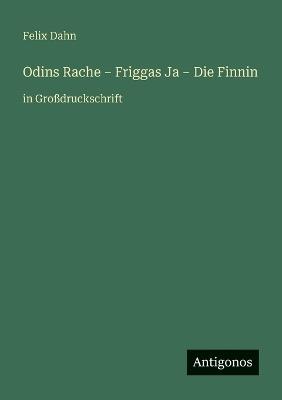 Odins Rache - Friggas Ja - Die Finnin: in Großdruckschrift - Felix Dahn - cover