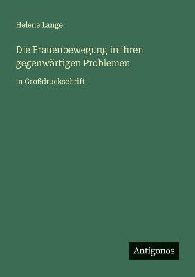 Die Frauenbewegung in ihren gegenwärtigen Problemen: in Großdruckschrift - Helene Lange - cover
