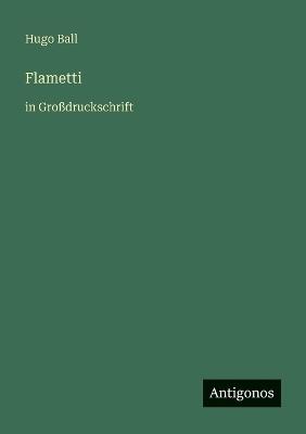 Flametti: in Großdruckschrift - Hugo Ball - cover