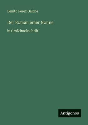 Der Roman einer Nonne: in Großdruckschrift - Benito Perez Galdos - cover