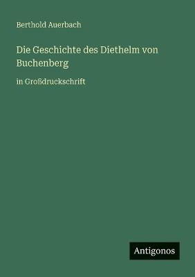 Die Geschichte des Diethelm von Buchenberg: in Großdruckschrift - Berthold Auerbach - cover