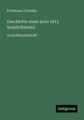 Geschichte eines anno 1813 Konskribierten: in Großdruckschrift - Erckmann-Chatrian - cover