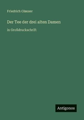 Der Tee der drei alten Damen: in Großdruckschrift - Friedrich Glauser - cover