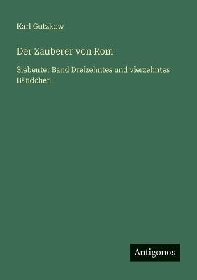 Der Zauberer von Rom: Siebenter Band Dreizehntes und vierzehntes Bändchen - Karl Gutzkow - cover