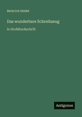Das wunderbare Schreibzeug: in Großdruckschrift - Heinrich Seidel - cover