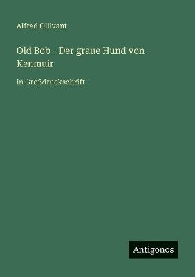 Old Bob - Der graue Hund von Kenmuir: in Großdruckschrift - Alfred Ollivant - cover