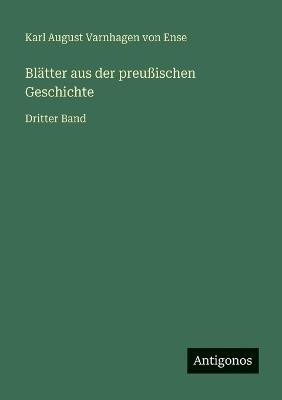 Blätter aus der preußischen Geschichte: Dritter Band - Karl August Varnhagen Von Ense - cover