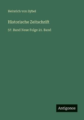 Historische Zeitschrift: 57. Band Neue Folge 21. Band - Heinrich Von Sybel - cover