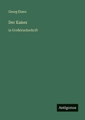 Der Kaiser: in Großdruckschrift - Georg Ebers - cover