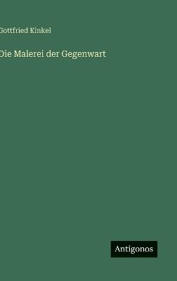 Die Malerei der Gegenwart - Gottfried Kinkel - cover