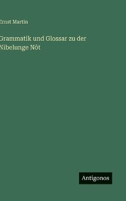 Grammatik und Glossar zu der Nibelunge Nôt - Ernst Martin - cover