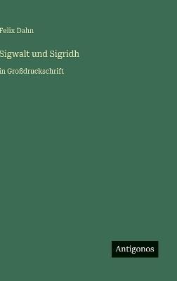 Sigwalt und Sigridh: in Großdruckschrift - Felix Dahn - cover