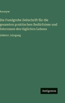 Die Fundgrube Zeitschrift für die gesamten praktischen Bedürfnisse und Interessen des täglichen Lebens: Zehnter Jahrgang - Anonym - cover