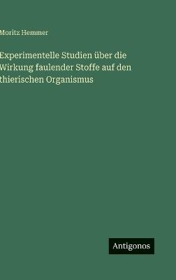 Experimentelle Studien über die Wirkung faulender Stoffe auf den thierischen Organismus - Moritz Hemmer - cover