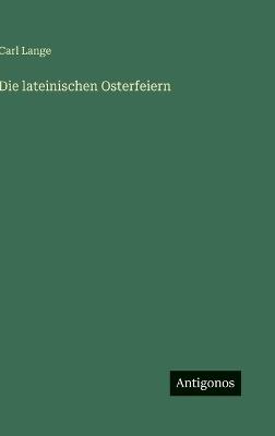 Die lateinischen Osterfeiern - Carl Lange - cover