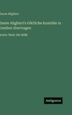 Dante Alighieriʼs Göttliche Komödie in Jamben übertragen: Erster Theil: Die Hölle - cover