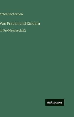 Von Frauen und Kindern: in Großdruckschrift - Anton Tschechow - cover