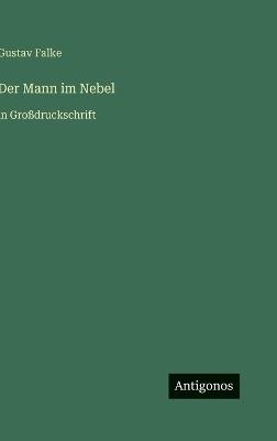 Der Mann im Nebel: in Großdruckschrift - Gustav Falke - cover