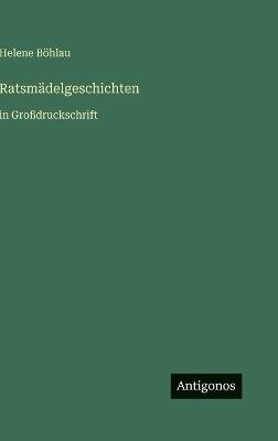 Ratsmädelgeschichten: in Großdruckschrift - Helene Böhlau - cover