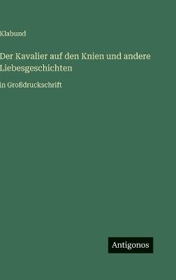 Der Kavalier auf den Knien und andere Liebesgeschichten: in Großdruckschrift - Klabund - cover