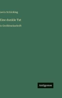Eine dunkle Tat: in Großdruckschrift - Levin Schücking - cover