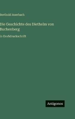 Die Geschichte des Diethelm von Buchenberg: in Großdruckschrift - Berthold Auerbach - cover