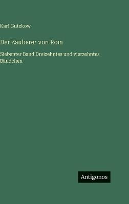Der Zauberer von Rom: Siebenter Band Dreizehntes und vierzehntes Bändchen - Karl Gutzkow - cover