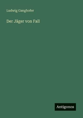 Der Jäger von Fall - Ludwig Ganghofer - cover