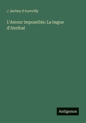 L'Amour impossible; La bague d'Annibal - J Barbey D'Aurevilly - cover
