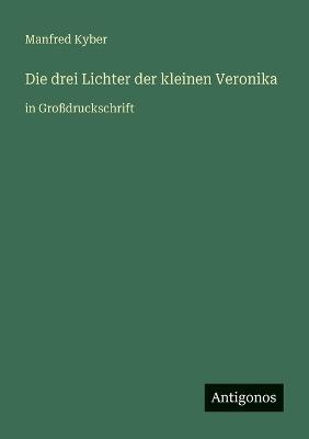 Die drei Lichter der kleinen Veronika: in Großdruckschrift - Manfred Kyber - cover