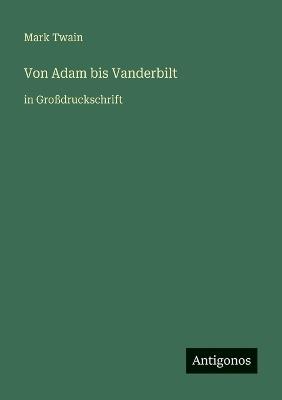 Von Adam bis Vanderbilt: in Großdruckschrift - Mark Twain - cover