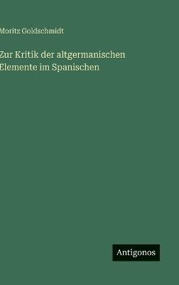 Zur Kritik der altgermanischen Elemente im Spanischen - Moritz Goldschmidt - cover