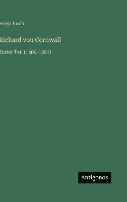Richard von Cornwall: Erster Teil (1209-1257) - Hugo Koch - cover