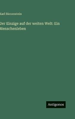 Der Einzige auf der weiten Welt: Ein Menschenleben - Karl Bienenstein - cover
