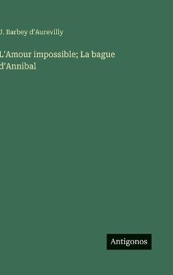L'Amour impossible; La bague d'Annibal - J Barbey D'Aurevilly - cover